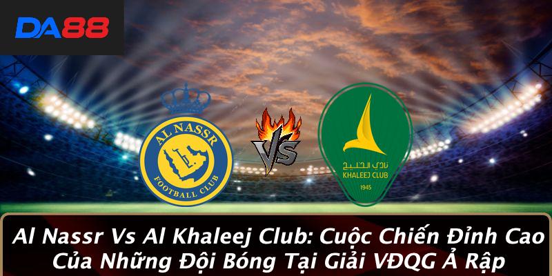Al Nassr Vs Al Khaleej Club: Cuộc Chiến Đỉnh Cao Của Những Đội Bóng Tại Giải VĐQG Ả Rập 1 Al Nassr Vs Al Khaleej Club: Cuộc Chiến Đỉnh Cao Của Những Đội Bóng Tại Giải VĐQG Ả Rập